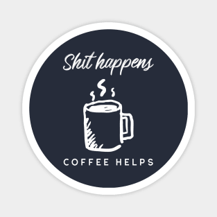 Shit happens Coffee helps Magnet